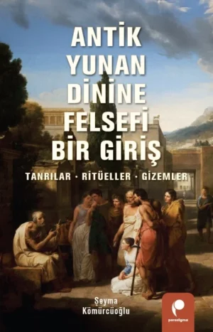 Antik Yunan Dinine Felsefi Bir Giriş: Tanrılar, Ritüeller, Gizemler