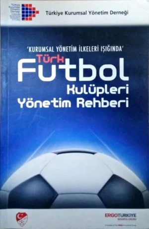 Kurumsal Yönetim İlkeleri Işığında Türk Futbol Kulüpleri Yönetim Rehberi