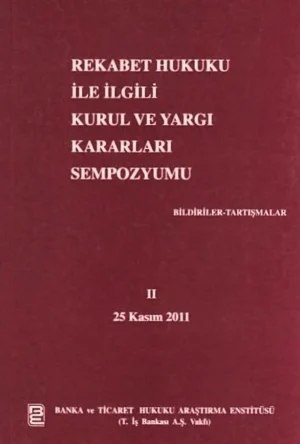 Rekabet Hukuku İle İlgili Kurul ve Yargı Kararları Sempozyumu II Bildiriler - Tartışmalar